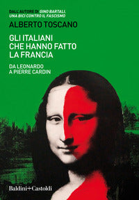 Italiani che hanno fatto la francia - da leonardo a pierre cardin 