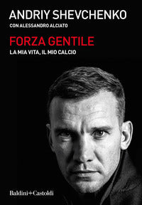 Forza gentile - la mia vita il mio calcio 