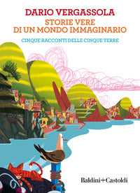 Storie vere di un mondo immaginario - cinque racconti delle cinque terre 