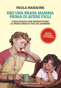 Ero una brava mamma prima di avere figli - guida pratica per sopravvivere al primo anno di vita del 