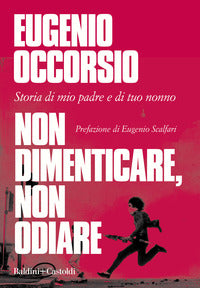 Non dimenticare non odiare - storia di mio padre e di tuo nonno 