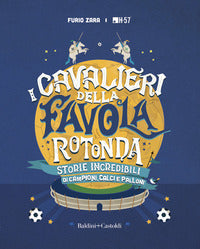 Cavalieri della favola rotonda - storie incredibili di campioni calci e palloni 