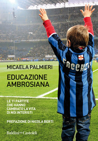 Educazione ambrosiana - le 11 partite che hanno cambiato la vita di noi interisti 