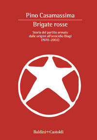 Brigate rosse - storia del partito armato dalle origini all'omicidio biagi 1970 - 2002 