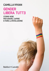 Gender libera tutt* - storie vere per amare capire e fare la rivoluzione 