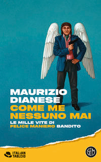 Come me nessuno mai - le mille vite di felice maniero bandito 