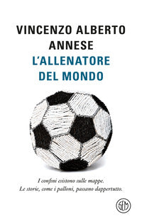 Allenatore del mondo - i confini esistono sulle mappe le storie, come i palloni passano 