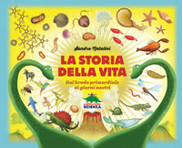 Storia della vita - dal brodo primordiale ai giorni nostri 