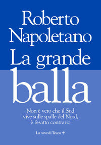 Grande balla - non e' vero che il sud vive sulle spalle del nord 