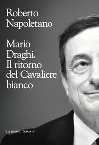 Mario draghi il ritorno del cavaliere bianco 