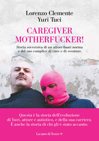 Caregiver motherfucker - storia sovversiva di un attore fuori norma e del suo complice di cure 