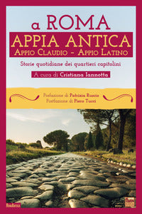 A roma. appia antica. appio claudio-appio latino. storie quotidiane dei quartieri capitolini 