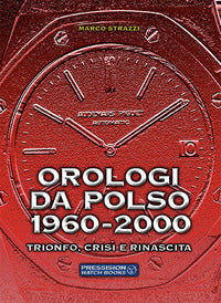 Orologi da polso 1960 - 2000 - trionfo crisi e rinascita 