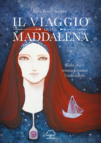 Viaggio della maddalena - colei che e' venuta a riunire l'indivisibile 