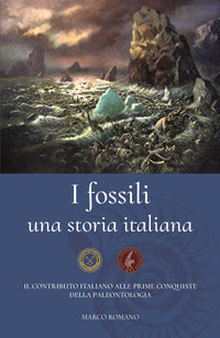 Fossili - una storia italiana il contributo italiano alle prime conquiste della paleontologia 
