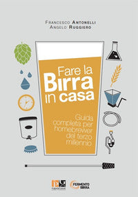 Fare la birra in casa - guida completa per homebrewer del terzo millennio 