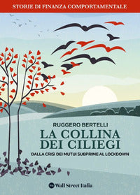 Collina dei ciliegi. dalla crisi dei mutui subprime al lockdown. storie di finanza comportamenta... 