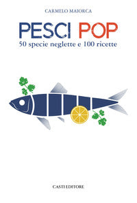 Pesci pop - 50 specie snobbate e 100 ricette 