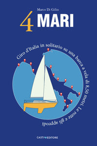 4 mari - giro d'italia in solitario su un barca a vela di 8,50 metri le rotte e gli approdi 