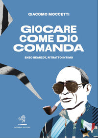 Giocare come dio comanda - enzo bearzot ritratto intimo 