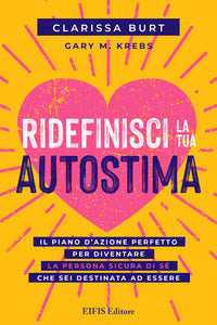 Ridefinisci la tua autostima - il piano d'azione perfetto per diventare la persona sicura di se' 