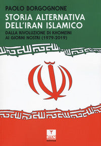 Storia alternativa dell'iran islamico - dalla rivoluzione di khomeini ai giorni nostri 1979 - 2019 