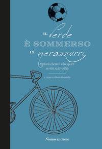 Verde e' sommerso in nerazzurri - vittorio sereni e lo sport scritti 1947 - 1983 