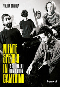 Niente specchi in camerino - la storia dei soundgarden 