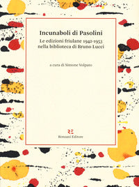 Incunaboli di pasolini - le edizioni friulane 1942-1953 nella biblioteca di bruno lucci 