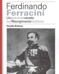 Ferdinando ferracini - un patriota veneto nel risorgimento italiano 