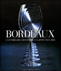 Bordeaux - la storia dei grands crus classes 1855-2005 