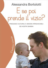 E se poi prende il vizio ? - pregiudizi culturali e bisogni irrinunciabili dei nostri bambini 