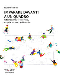 Imparare davanti a un quadro - arte moderna per osservare scoprire e creare con i bambini 