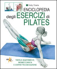 Enciclopedia degli esercizi di pilates - tavole anatomiche biomeccanica e corretta esecuzione 