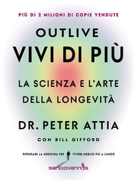 Outlive - vivi di più - la scienza e l'arte della longevità 