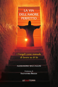 Via dell'amore perfetto - i vangeli come manuale di lavoro su di se' 