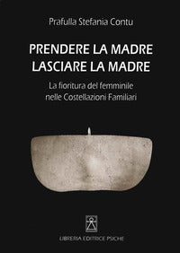 Prendere la madre lasciare la madre - la fioritura del femminile nelle costellazioni familiari 