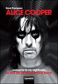 Alice cooper welcome to my nightmare - la vita del re dello shock rock 