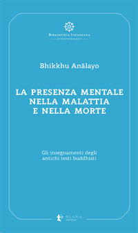 Presenza mentale nella malattia e nella morte - gli insegnamenti degli antichi testi buddhisti 