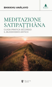 Meditazione satipatthana - guida pratica secondo il buddhismo antico 