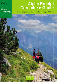 Alpi e prealpi carniche e giulie - baby trekking 31 itinerari a passo di bimbo nella montagna 
