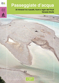 Passeggiate d'acqua - 35 itinerari tra ruscelli laghi e fiumi nel friuli venezia giulia 