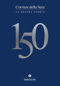 Corriere della sera 150 - la nostra storia 