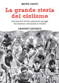 Grande storia del ciclismo - dai pionieri di fine ottocento a oggi fra imprese retroscena 