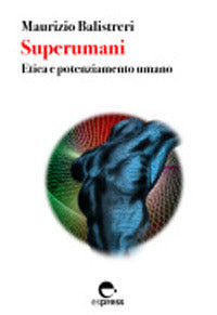 Superumani - etica e potenziamento umano 