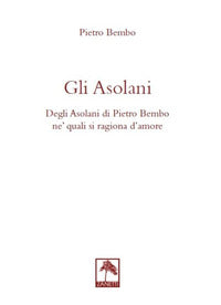 Asolan - degli asolani di pietro bembo ne' quali si ragiona d'amore 
