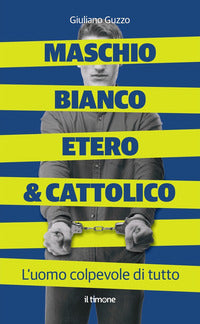 Maschio bianco etero e cattolico - l'uomo colpevole di tutto 