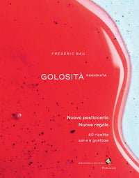 Golosita' ragionata - nuova pasticceria. nuove regole 60 ricette sane e gustose 