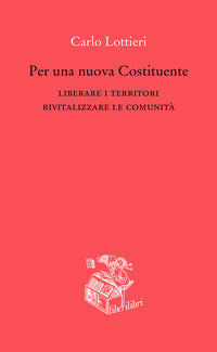 Per una nuova costituente - liberare i territori rivitalizzare le comunita' 