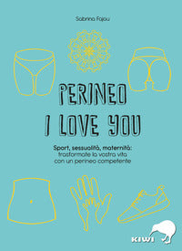 Perineo i love you - sport sessualita' maternita' trasformate la vostra vita con un perineo 